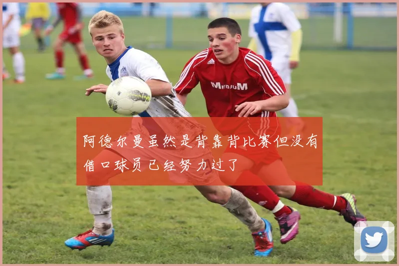 阿德尔曼虽然是背靠背比赛但没有借口球员已经努力过了